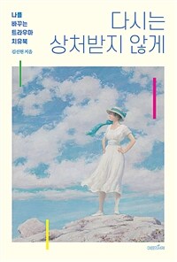 다시는 상처받지 않게 - 나를 바꾸는 트라우마 치유북