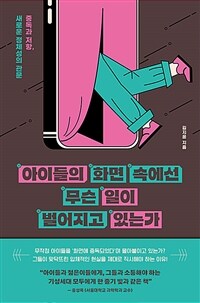 아이들의 화면 속에선 무슨 일이 벌어지고 있는가 - 중독과 저항, 새로운 정체성의 관문