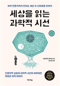 세상을 읽는 과학적 시선 - 과학 전문기자가 전하는 세상 속 신비로운 이야기