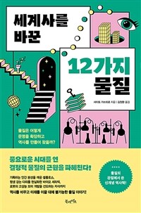 세계사를 바꾼 12가지 물질 - 물질은 어떻게 문명을 확장하고 역사를 만들어 왔을까?