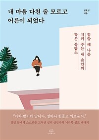 내 마음 다친 줄 모르고 어른이 되었다 - 힘들 때 나를 지켜 주는 내 손안의 작은 상담소